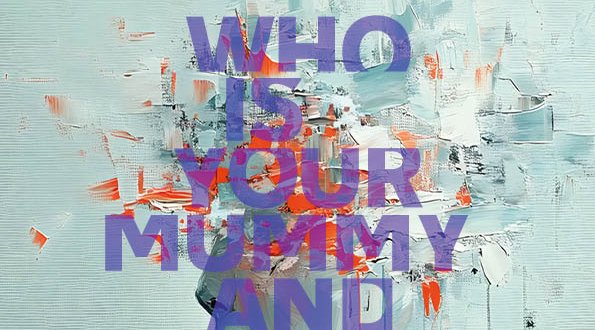 Who Is Your Mummy...